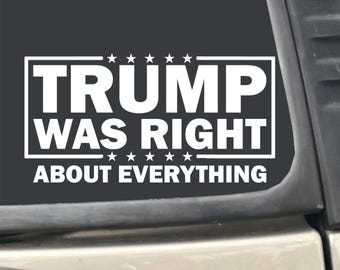 Trump Was Right About Everything 7" x 3.75" White Vinyl Decal Sticker for Car, Truck, RV, Boat, Laptop etc