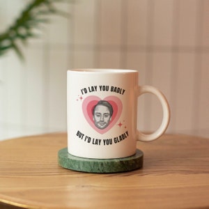 Roman Roy Mug - I'd Lay You Badly But I'd Lay You Gladly - Succession Inspired Mug, Perfect romantic but funny gift.