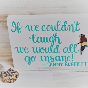 Jimmy Buffet, Song Sign/ If We Couldn't Laugh We Would All Go Insane, Song Lyric Art,  Parrothead Sign, Shelf Sitter, Seven Colors