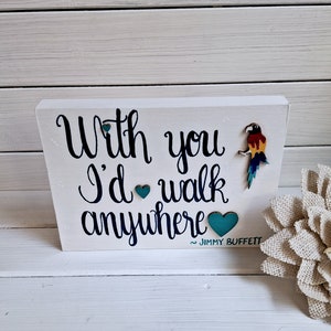 Jimmy Buffett, Song Lyric Sign, With You I'd Walk Anywhere, Parrothead Sign, Song Lyric Art, Hand Painted, Wooden