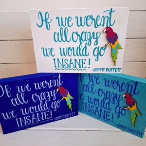 Jimmy Buffett, If We Weren&#39;t All Crazy We Would Go Insane, Changes in Latitudes, Song Lyric Art, Shelf Sitter, Parrothead Sign, Hand Painted