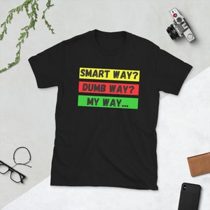 May include: Black t-shirt with the text "SMART WAY? DUMB WAY? MY WAY..." in yellow, red, and green.