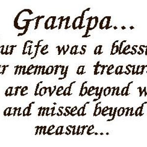 Pode incluir: Texto preto e branco em um fundo branco que diz "Grandpa... Your life was a blessing your memory a treasure... You are loved beyond words and missed beyond measure..."