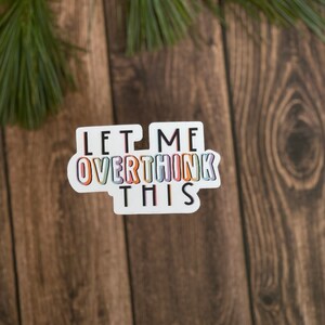 Let Me Overthink This Sticker, Funny Sticker Quotes, Vinyl Waterproof Sticker, Anxiety Sticker, Best Friend Gift, Mental Health Sticker