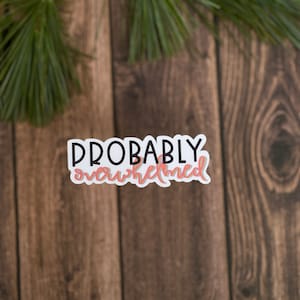 Probably Overwhelmed Sticker, Anxiety Sticker, Mental Health Sticker, Funny Sticker, Adult Humor, Water Bottle Sticker, Laptop Sticker