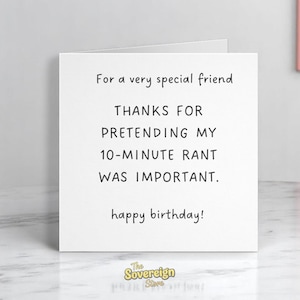 Verjaardagskaart grappige vriend – bedankt dat je deed alsof mijn tirade belangrijk was – humoristische kaart voor bestie, speciale vriend, haar of hem, buddy