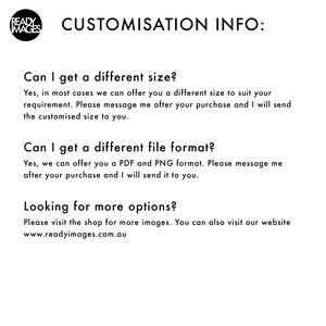 May include: Text-based image with the heading "CUSTOMISATION INFO:" and information about customization options for digital products. The text includes the questions "Can I get a different size?" and "Can I get a different file format?" with answers explaining that the seller can provide different sizes and file formats upon request. The text also includes the phrase "Looking for more options?" and a website address: www.readyimages.com.au