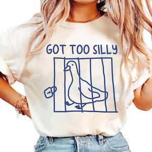 Comfort Colors Silly Goose Shirt, Got Too Silly Shirt, Funny Goose Tee, Goose Lover Gift, Sarcastic Quote Shirts for Women, Funny Meme Shirt