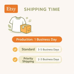 May include: An Etsy graphic with the text "SHIPPING TIME". The image includes a white t-shirt, a smiling orange box, and checkmarks indicating standard and priority shipping options. Production time is 1 business day.