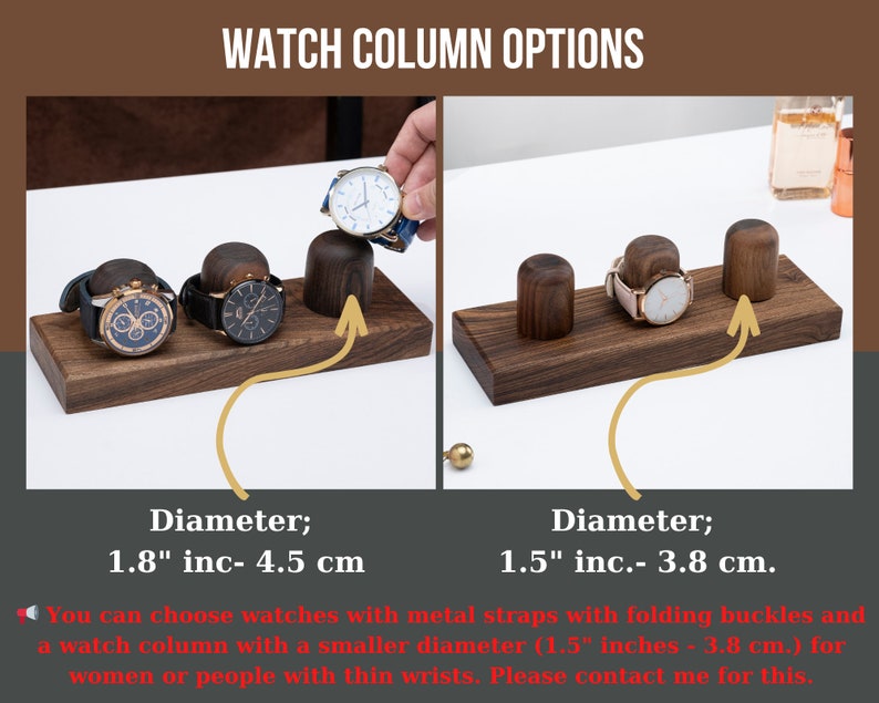 Puede incluir: Dos soportes de exhibici&oacute;n de relojes de madera con columnas de diferentes tama&ntilde;os. El soporte de la izquierda tiene tres columnas con un di&aacute;metro de 1.8 pulgadas o 4.5 cm. El soporte de la derecha tiene tres columnas con un di&aacute;metro de 1.5 pulgadas o 3.8 cm.  "Puedes elegir relojes con correas met&aacute;licas con hebillas plegables y una columna de reloj con un di&aacute;metro m&aacute;s peque&ntilde;o (1.5 pulgadas - 3.8 cm) para mujeres o personas con mu&ntilde;ecas delgadas. Ponte en contacto conmigo para esto."