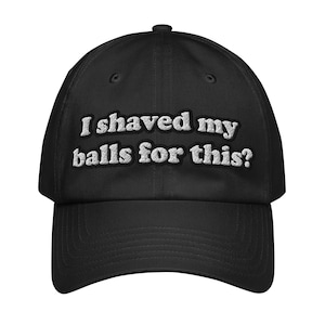 I Shaved My Balls for This? | Dad Hat | Baseball Cap