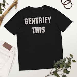 GENTRIFY THIS TSHIRT | Political Slogan Tee | Community Shirt | Handmade Urban Shirt | Gentrify This Handmade Anti Gentrification Tee Shirt