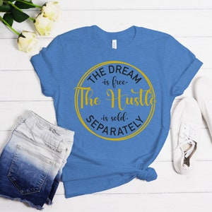 Hustle T Shirt, The Dream Is Free The Hustle Is Sold Separately Short-Sleeve Unisex T-Shirt