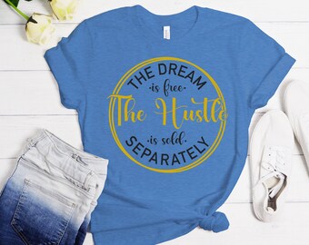 Hustle T Shirt, The Dream Is Free The Hustle Is Sold Separately Short-Sleeve Unisex T-Shirt
