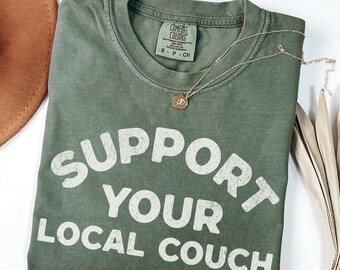 Funny Meme Shirt, Funny Saying Tee, Support Your Local Couch, Comfort Colors, Sarcastic Tshirt, Funny Humor Shirt, Funny Quote Shirt,