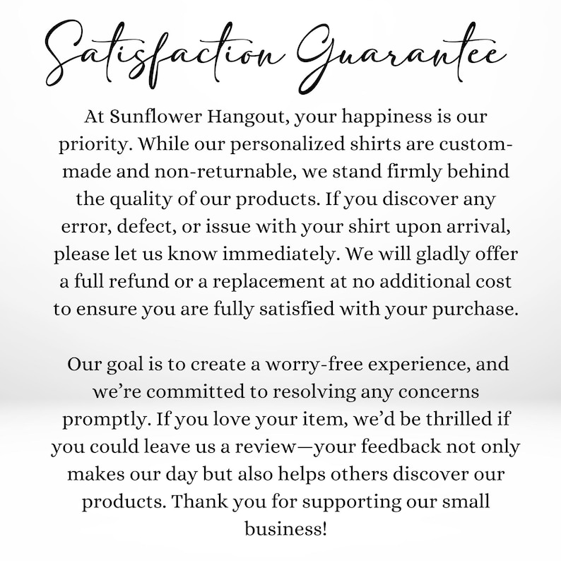 May include: White background with the words "Satisfaction Guarantee" in elegant script. The text explains the shop's commitment to customer satisfaction, offering refunds or replacements for issues with personalized shirts. It encourages reviews.