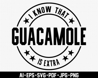 I Know That Guacamole is Extra Svg, Funny Svg, Digital Download, Guac Svg, Food Svg, Printable, Summer Svg, Sarcastic Svg, Svg Cut File