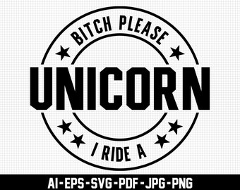 Bitch Please I Ride a Unicorn Svg, Funny Quote Svg, Descarga digital, Animal Svg, Unicorn Lover Svg, Imprimible, Sarcastic Svg, Svg Cut File