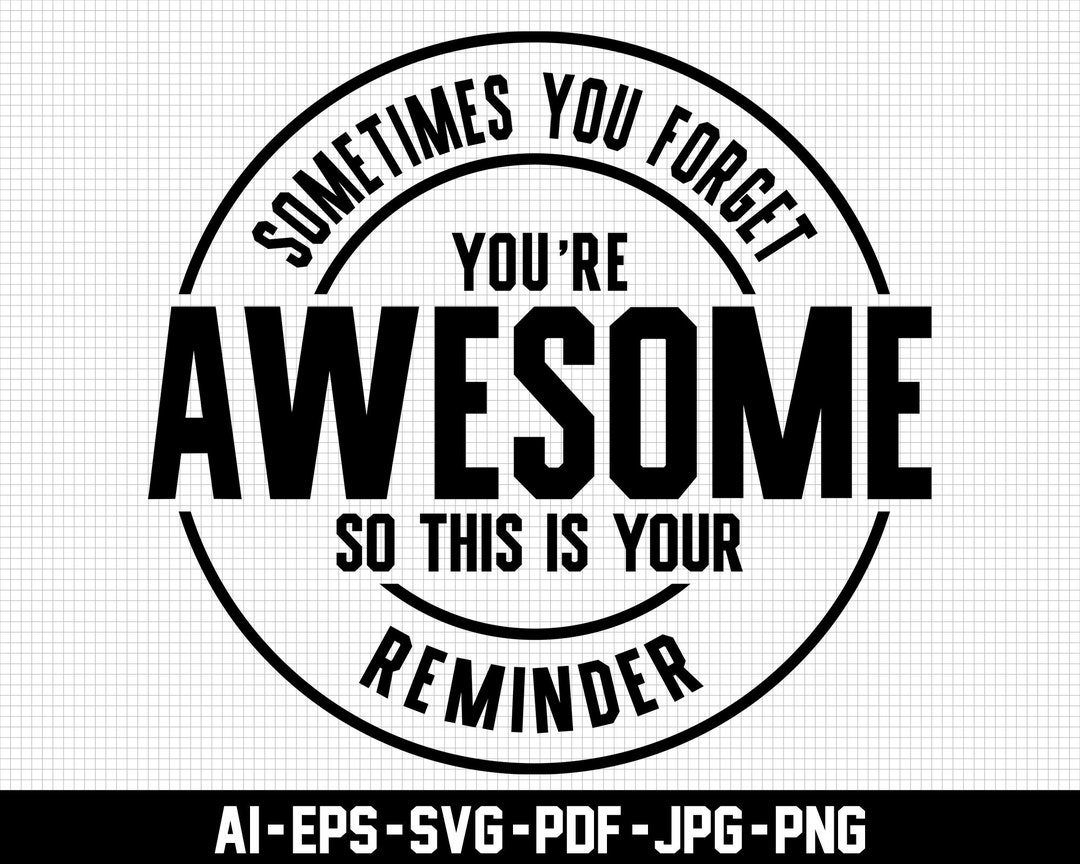 Sometimes You Forget You're Awesome, so This is Your Reminder Svg ...