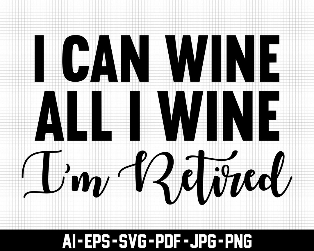 I Can Wine All I Want I'm Retired Svg, Celebration Svg, Retirement Svg