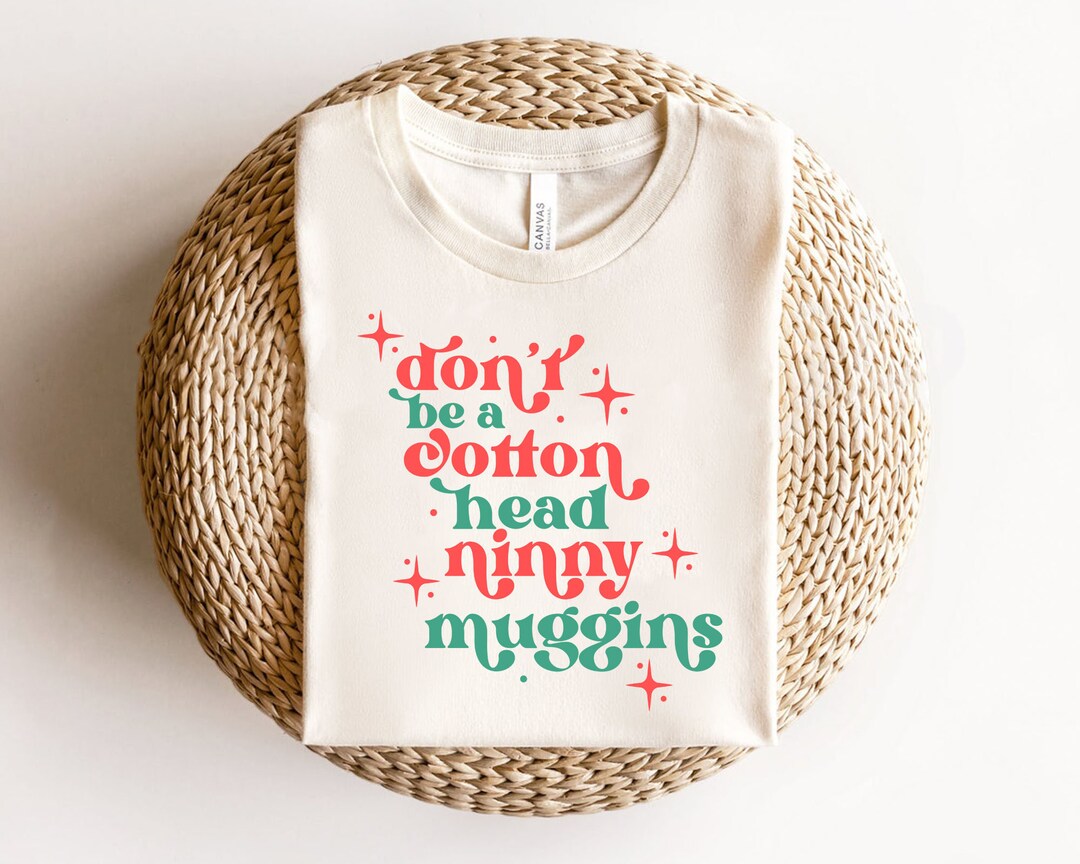 Dont Be a Cotton Headed Ninny Muggins Svg, Digital Downloads, Christmas