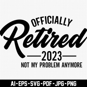 Officiellt pensionerad 2023 Svg, Inte mitt problem längre Svg, Pension Svg, Digital nedladdning, Legend Pensionerad Svg, Pension svg, Svg Cut File