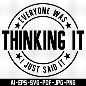 Everyone Was Thinking It Svg, Sarcastic Svg, I Just Said It Svg, Digital Download, Distressed Svg, Sassy Svg, Funny Svg, Svg Cut File