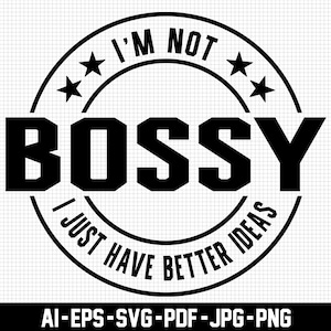 I&#39;m Not Bossy I Just Have Better Ideas Svg, Sarcastic Svg, Digital Download, Funny Saying Svg, Lady Boss Svg, Printable, Svg Cut File