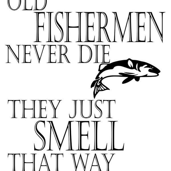 Old Fishermen Never Die They Just Smell That Way