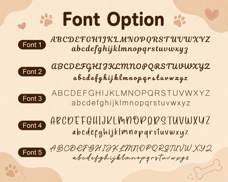 May include: A chart titled Font Option displaying five distinct typeface styles labeled Font 1 through Font 5. Each entry shows the full uppercase and lowercase English alphabet in dark brown text against a light beige background with paw prints.
