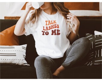 Talk Lashes To Me TShirt, Lash Technician Shirt, Lash Tech, Makeup Artist Shirt, Makeup Lover Shirt, Eye Lashes