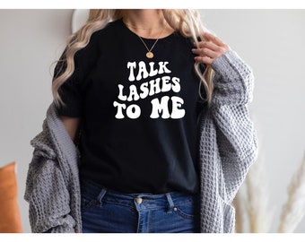 Talk Lashes To Me TShirt, Lash Technician Shirt, Lash Tech, Makeup Artist Shirt, Makeup Lover Shirt, Eye Lashes