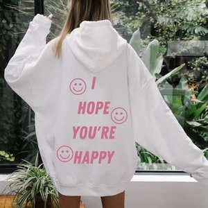 I Hope You&#39;re Happy | women&#39;s hoodie, trendy sweatshirt, vsco hoodie, cute hoodies, oversized hoody, tumblr, positivity