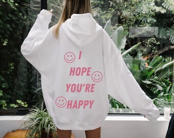 I Hope You're Happy | women's hoodie, trendy sweatshirt, vsco hoodie, cute hoodies, oversized hoody, tumblr, positivity