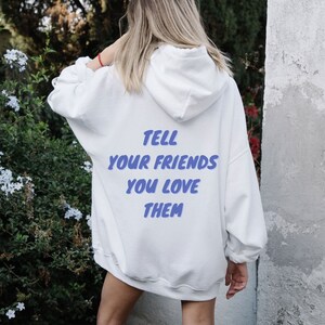 Tell your friends you love them | women&#39;s hoodie, trendy sweatshirt, vsco hoodie, cute hoodies, oversized hoody, tumblr, positivity, quote