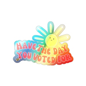 Have The Day You Voted For - Holographic Die-Cut Stickers