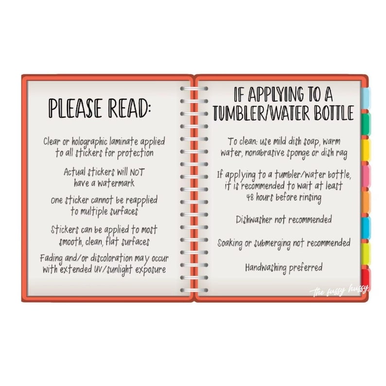 May include: Open notebook with text: "PLEASE READ" and "IF APPLYING TO A TUMBLER/WATER BOTTLE". Instructions include care tips for stickers, such as handwashing and avoiding dishwashers. The notebook has colorful tabs.