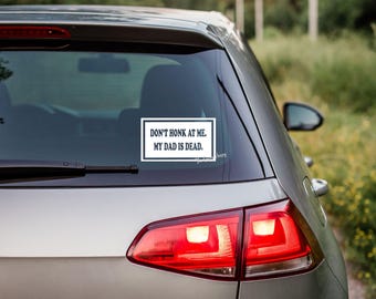 Don't Honk At Me, My Dad Is Dead Car Vinyl Car Decal