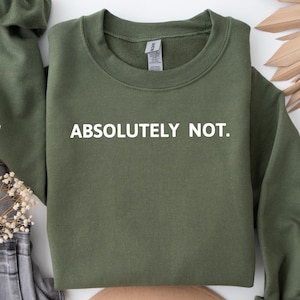 Absolutely Not Sweatshirt, Funny Quote Sweatshirt, Funny Mom Sweatshirt, Sarcastic Sweatshirt, Statement Sweatshirt, Mom Dad Life Sweatshirt