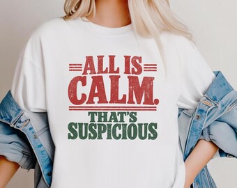 Comfort Colors Funny Christmas Shirt, All Is Calm Suspicious Tee, Sarcastic Vintage Xmas Apparel