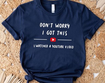Funny Dad T-Shirt: Don't Worry I Watched A YouTube Video Shirt