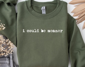 I Could Be Meaner Sweatshirt, Funny Humor Sweatshirt, Humor Quote Sweatshirt, Sarcastic Sweatshirt, Funny Quote, Trendy Sweatshirt for Mom