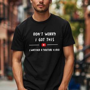 Funny Dad T-Shirt: Don&#39;t Worry I Watched A YouTube Video