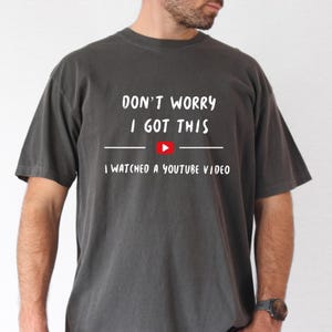 Comfort Colors Funny Dad Shirt: I Watched A YouTube Video