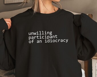 Idiocracy Sweatshirt: Political Anti Trump, Gender Neutral