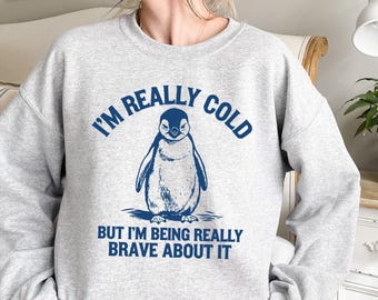 I'm Really Cold Sweatshirt: Funny Penguin Crewneck, Cozy Brave Winter Gift