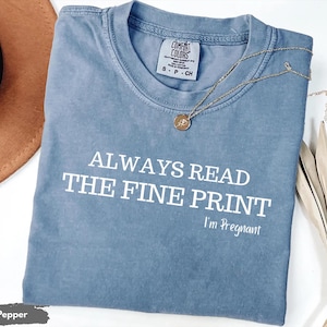 Comfort Colors Always Read The Fine Print Shirt, Pregnancy Shirt, Baby Announcement, Pregnancy Announcement Shirt, Pregnancy Reveal Shirt