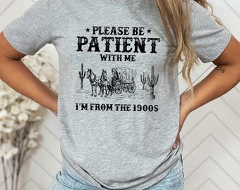 Funny Sarcastic Western Graphic Tee: Please Be Patient, I'm From The 1900s