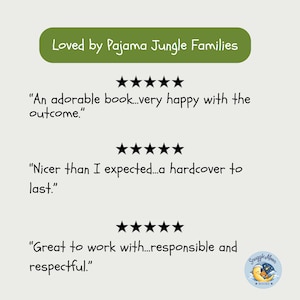 May include: A graphic featuring the text Loved by Pajama Jungle Families in a green oval, followed by three five-star reviews. The reviews state: An adorable book...very happy with the outcome., Nicer than I expected...a hardcover to last., and Great to work with...responsible and respectful. A Snuggle Moon Books logo is in the corner.