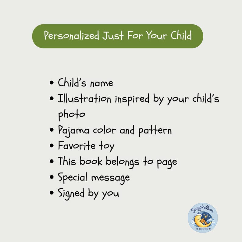 May include: A light gray informational graphic with a green header reading Personalized Just For Your Child. The list includes child's name, illustration inspired by your child's photo, pajama color and pattern, favorite toy, this book belongs to page, special message, and signed by you. A Snuggle Moon Books logo is at the bottom.